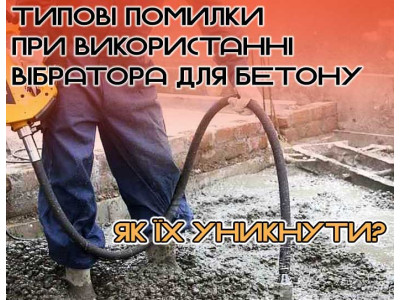 Типові помилки при використанні вібратора для бетону та як їх уникнути