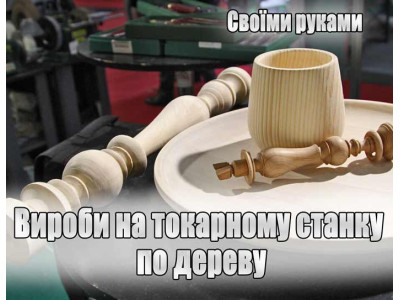 Вироби на токарному станку по дереву своїми руками